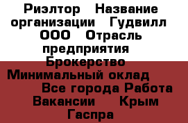 Риэлтор › Название организации ­ Гудвилл, ООО › Отрасль предприятия ­ Брокерство › Минимальный оклад ­ 100 000 - Все города Работа » Вакансии   . Крым,Гаспра